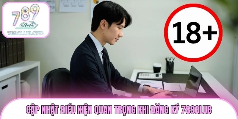 Cập nhật điều kiện quan trọng khi đăng ký 789club