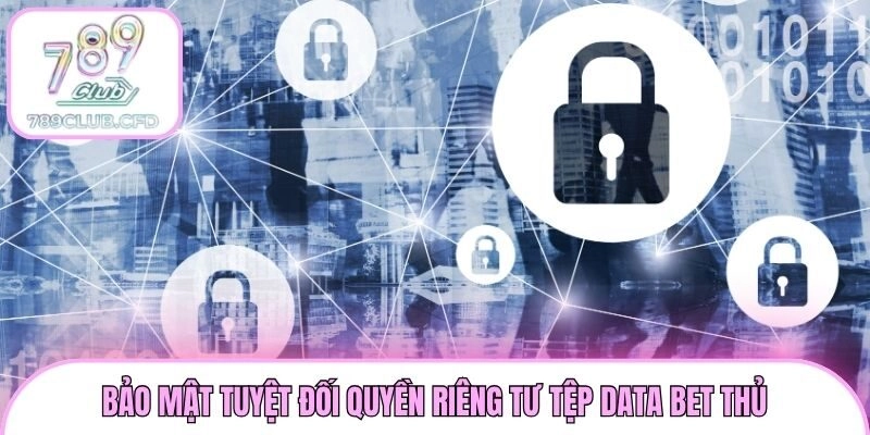 Bảo mật tuyệt đối quyền riêng tư tệp data bet thủ