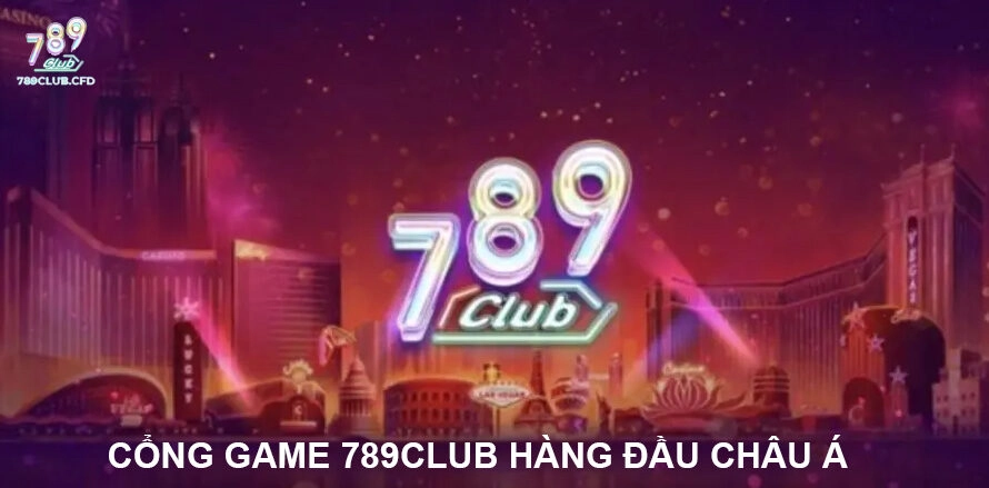 Cổng game 789club hàng đầu châu á